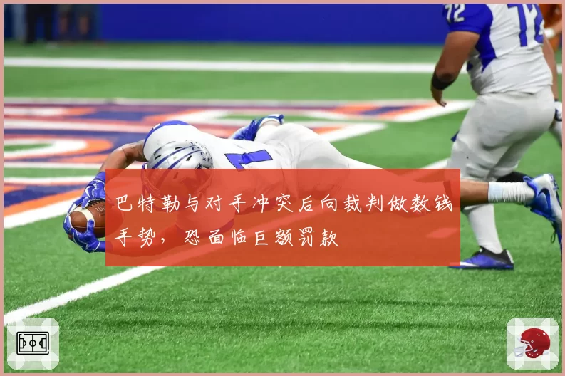 巴特勒与对手冲突后向裁判做数钱手势，恐面临巨额罚款