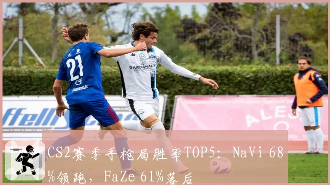 CS2赛季手枪局胜率TOP5：NaVi 68%领跑，FaZe 61%落后